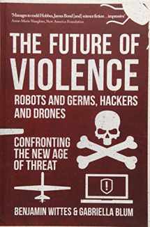 9781445655932-1445655934-The Future of Violence - Robots and Germs, Hackers and Drones: Confronting the New Age of Threat