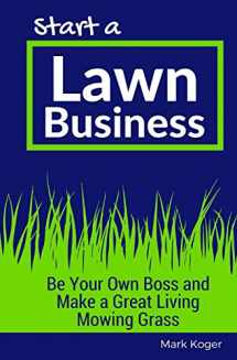 9781532838446-1532838441-Start a Lawn Business: Be Your Own Boss and Make a Great Living Mowing Grass