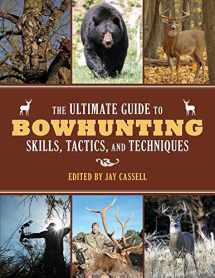 9781629143989-1629143987-The Ultimate Guide to Bowhunting Skills, Tactics, and Techniques