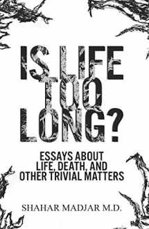 9781732882805-1732882800-Is Life Too Long?: Essays About Life, Death, and Other Trivial Matters