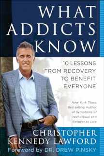 9781940363745-1940363748-What Addicts Know: 10 Lessons from Recovery to Benefit Everyone