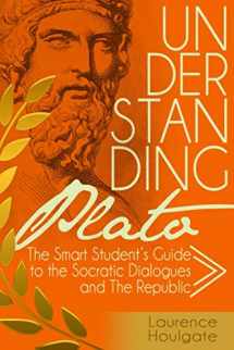 9781520415802-152041580X-Understanding Plato: The Smart Student's Guide to the Socratic Dialogues and The Republic (Philosophy Study Guides)