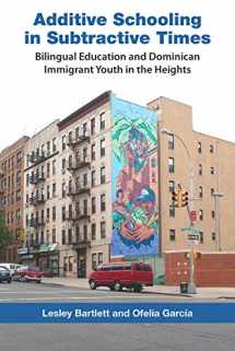 9780826517623-0826517625-Additive Schooling in Subtractive Times: Bilingual Education and Dominican Immigrant Youth in the Heights