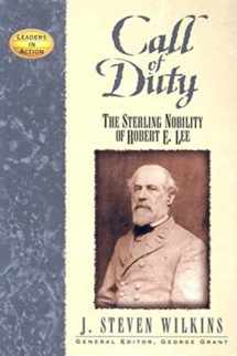 9781581823349-1581823347-Call of Duty: The Sterling Nobility of Robert E. Lee (Leaders in Action)