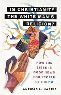 9780830845996-0830845992-Is Christianity the White Man's Religion?: How the Bible Is Good News for People of Color