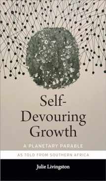 9781478006398-1478006390-Self-Devouring Growth: A Planetary Parable as Told from Southern Africa (Critical Global Health: Evidence, Efficacy, Ethnography)