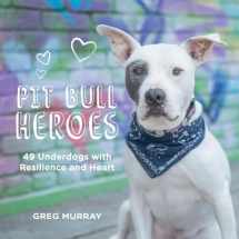 9781423650447-1423650441-Pit Bull Heroes: 49 Underdogs with Resilience and Heart
