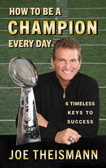 9781635767124-1635767121-How to be a Champion Every Day: 6 Timeless Keys to Success