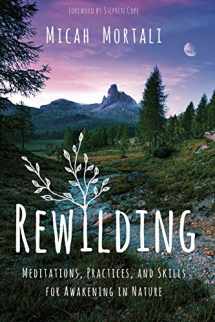9781683643258-1683643259-Rewilding: Meditations, Practices, and Skills for Awakening in Nature