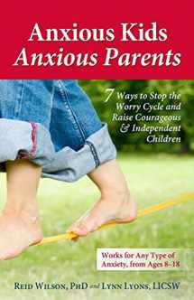 9780757317620-0757317626-Anxious Kids, Anxious Parents: 7 Ways to Stop the Worry Cycle and Raise Courageous and Independent Children (Anxiety Series)