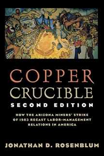 9780801485541-0801485541-Copper Crucible: How the Arizona Miners' Strike of 1983 Recast Labor-Management Relations in America (Ilr Press Books)