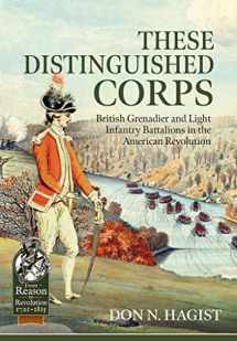 9781914059841-1914059840-These Distinguished Corps: British Grenadier and Light Infantry Battalions in the American Revolution (From Reason to Revolution)