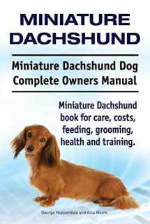 9781910941300-1910941301-Miniature Dachshund. Miniature Dachshund Dog Complete Owners Manual. Miniature Dachshund book for care, costs, feeding, grooming, health and training.