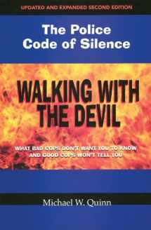 9780975912522-0975912526-Walking With the Devil: The Police Code of Silence: What Bad Cops Don't Want You to Know and Good Cops Won't Tell You