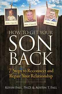 9780999681008-0999681001-How to Get Your Son Back: 7 Steps to Reconnect and Repair Your Relationship