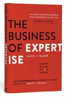 9781605440606-1605440604-The Business of Expertise: How Entrepreneurial Experts Convert Insight to Impact + Wealth