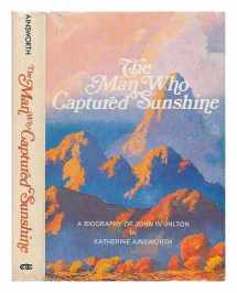 9780882800547-088280054X-The Man Who Captured Sunshine: Episodes in the Life of John W. Hilton, Botanist, Gemologist, Zoologist, and Gifted Painter of the Desert Scene