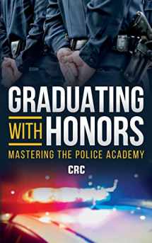 9781700522597-1700522590-Graduating with Honors: Mastering the Police Academy