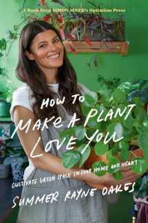 9780525540281-0525540288-How to Make a Plant Love You: Cultivate Green Space in Your Home and Heart