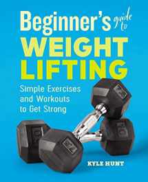 9781646111985-1646111982-Beginner's Guide to Weight Lifting: Simple Exercises and Workouts to Get Strong