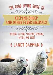 9781680994049-1680994042-The Good Living Guide to Keeping Sheep and Other Fiber Animals: Housing, Feeding, Shearing, Spinning, Dyeing, and More