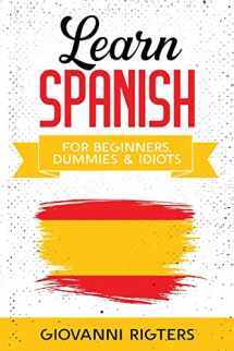 9781087980485-1087980488-Learn Spanish for Beginners, Dummies & Idiots