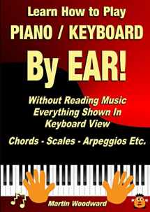 9781326408473-132640847X-Learn How to Play Piano / Keyboard BY EAR! Without Reading Music: Everything Shown In Keyboard View Chords - Scales - Arpeggios Etc.
