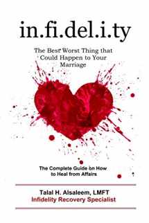 9780692874820-0692874828-Infidelity: the Best Worst Thing that Could Happen to Your Marriage: The Complete Guide on How to Heal from Affairs