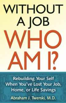 9781592858323-1592858325-Without a Job Who Am I: Rebuilding Your Self When You've Lost Your Job, Home, or Life Savings
