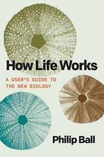 9780226826684-0226826686-How Life Works: A User’s Guide to the New Biology