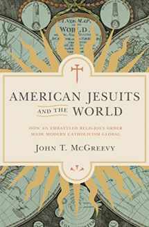 9780691171623-0691171629-American Jesuits and the World: How an Embattled Religious Order Made Modern Catholicism Global