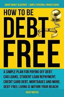 9781979681636-1979681635-How to Be Debt Free: A simple plan for paying off debt: car loans, student loan repayment, credit card debt, mortgages, and more. Debt-free living is ... Finance Books) (Smart Money Blueprint)