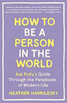 9781101911587-1101911581-How to Be a Person in the World: Ask Polly's Guide Through the Paradoxes of Modern Life