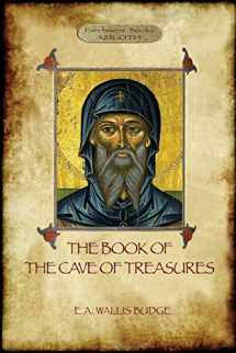 9781911405658-1911405659-The Book of the Cave of Treasures: A History of the Patriarchs and the Kings, from the Creation to the Crucifixion of Christ.