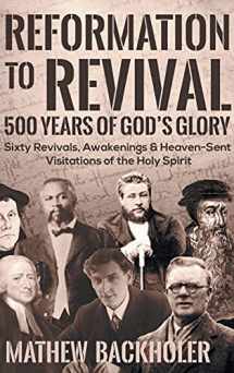 9781907066986-1907066985-Reformation to Revival, 500 Years of God's Glory: Sixty Revivals, Awakenings and Heaven-Sent Visitations of the Holy Spirit