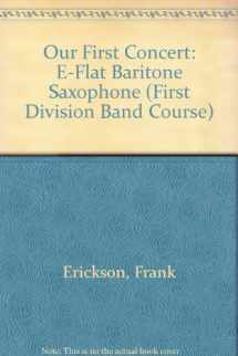9780769280028-0769280021-Our First Concert: E-flat Baritone Saxophone (First Division Band Course)
