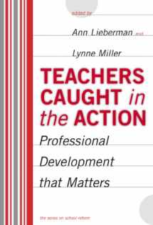 9780807740996-0807740993-Teachers Caught in the Action: Professional Development That Matters (the series on school reform)