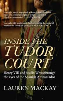 9781445645599-1445645599-Inside the Tudor Court: Henry VIII and his Six Wives through the eyes of the Spanish Ambassador