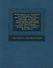 9781294667445-1294667440-Medical Botany, Or, Illustrations and Descriptions of the Medicinal Plants of the London, Edinburgh, and Dublin Pharmacopœias: Comprising a Popular ... That Are Indigenous to Great Britain