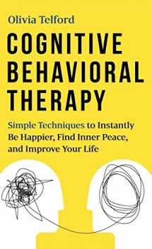 9781989588369-1989588360-Cognitive Behavioral Therapy: Simple Techniques to Instantly Be Happier, Find Inner Peace, and Improve Your Life