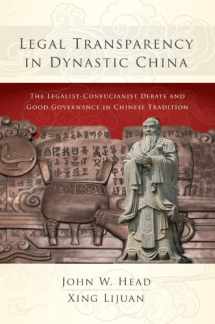 9781611632958-1611632951-Legal Transparency in Dynastic China: The Legalist-Confucianist Debate and Good Governance in Chinese Tradition