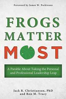 9781932597776-1932597778-Frogs Matter Most: A Parable about Taking the Personal and Professional Leadership Leap