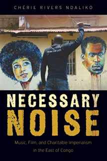 9780190499587-0190499583-Necessary Noise: Music, Film, and Charitable Imperialism in the East of Congo