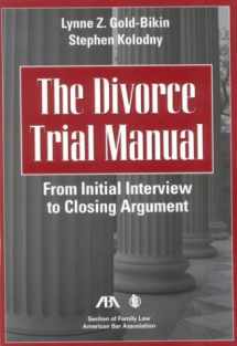 9781590312377-1590312376-The Divorce Trial Manual: From Initial Interview to Closing Argument