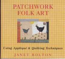 9781846013225-1846013224-Patchwork Folk Art: Using Appliqué & Quilting Techniques