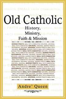9780595284078-0595284078-Old Catholic: History, Ministry, Faith & Mission