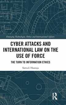 9781138482708-1138482706-Cyber Attacks and International Law on the Use of Force: The Turn to Information Ethics (Emerging Technologies, Ethics and International Affairs)