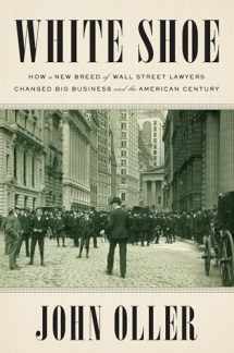 9781524743253-1524743259-White Shoe: How a New Breed of Wall Street Lawyers Changed Big Business and the American Century