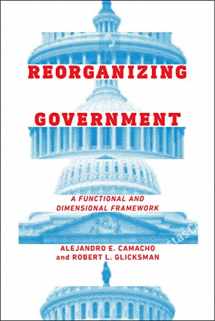 9781479829675-1479829676-Reorganizing Government: A Functional and Dimensional Framework
