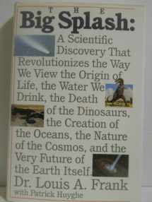 9781559720335-1559720336-The Big Splash: A Scientific Discovery That Revolutionizes the Way We View the Origin of Life, the Water We Drink, the Death of the Dinosaurs, the C